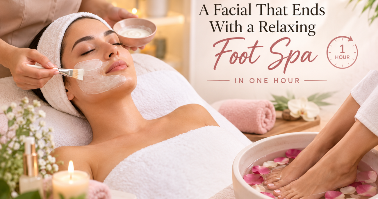 A Facial That Ends With a Relaxing Foot Spa in One Hour